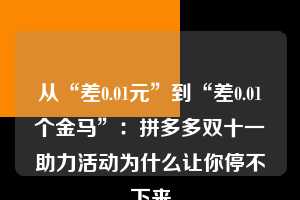 从“差0.01元”到“差0.01个金马”：拼多多双十一助力活动为什么让你停不下来