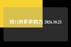双11拼多多助力 2026.10.23